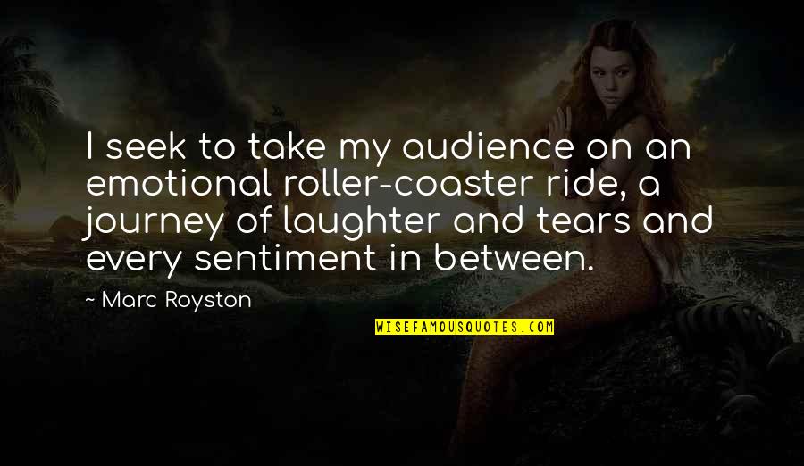Audience In Writing Quotes By Marc Royston: I seek to take my audience on an