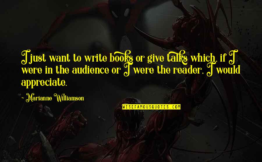 Audience In Writing Quotes By Marianne Williamson: I just want to write books or give