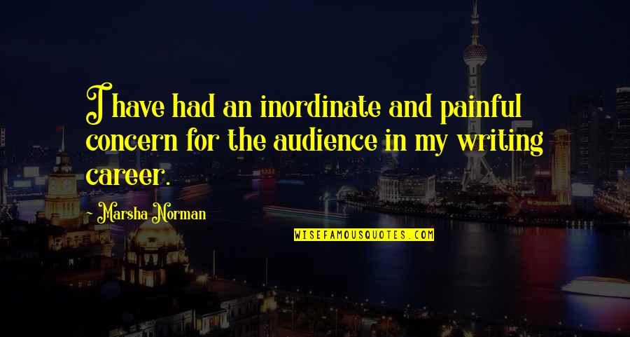 Audience In Writing Quotes By Marsha Norman: I have had an inordinate and painful concern