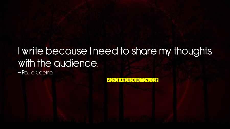 Audience In Writing Quotes By Paulo Coelho: I write because I need to share my