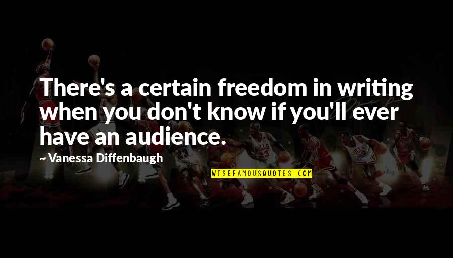 Audience In Writing Quotes By Vanessa Diffenbaugh: There's a certain freedom in writing when you