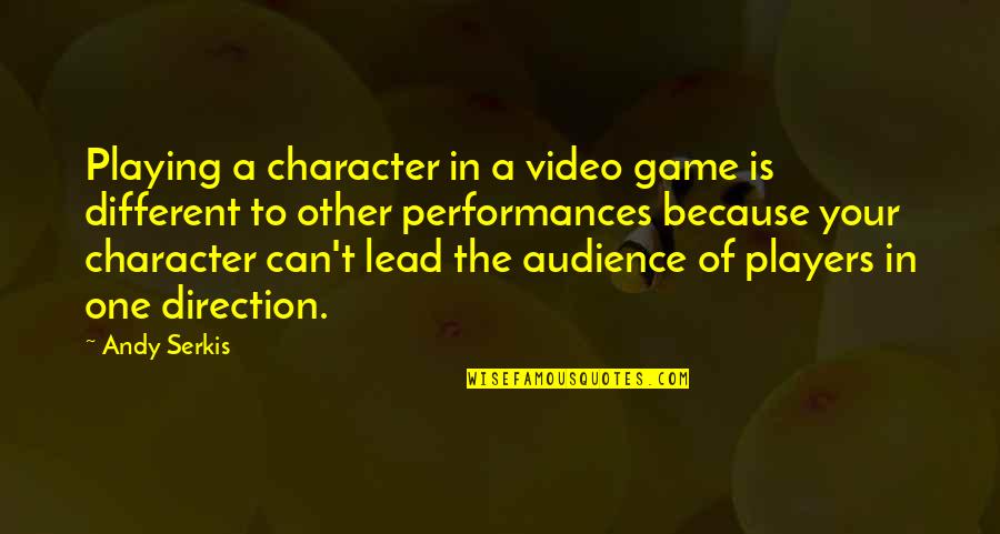 Audience Of One Quotes By Andy Serkis: Playing a character in a video game is