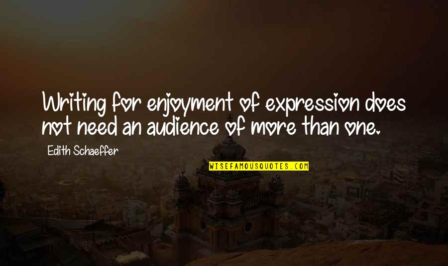 Audience Of One Quotes By Edith Schaeffer: Writing for enjoyment of expression does not need