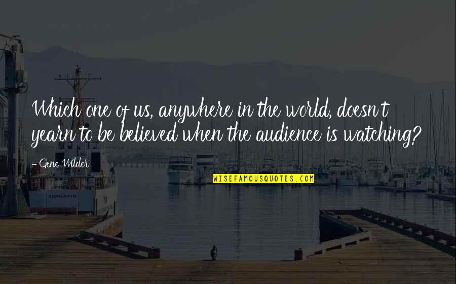 Audience Of One Quotes By Gene Wilder: Which one of us, anywhere in the world,