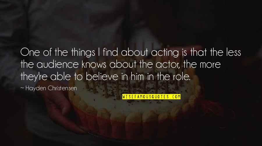 Audience Of One Quotes By Hayden Christensen: One of the things I find about acting