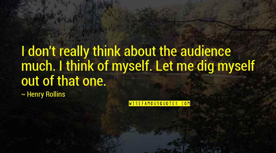 Audience Of One Quotes By Henry Rollins: I don't really think about the audience much.