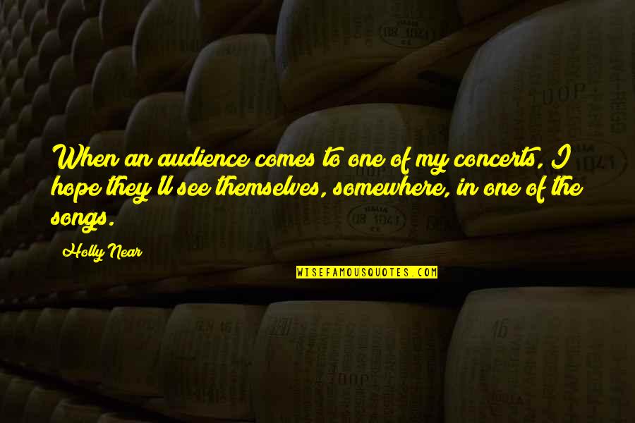 Audience Of One Quotes By Holly Near: When an audience comes to one of my