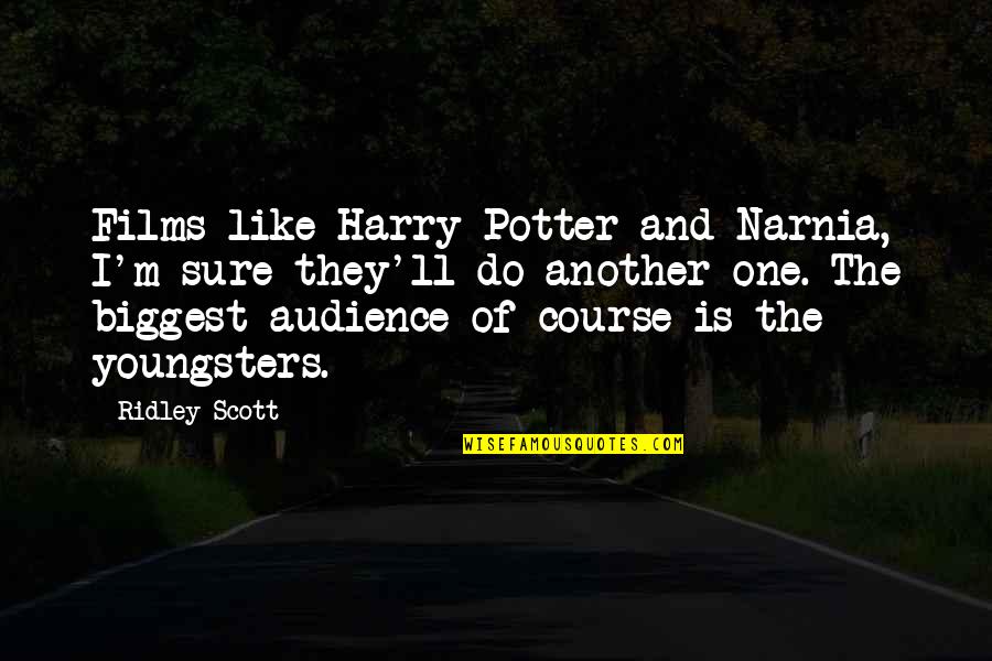 Audience Of One Quotes By Ridley Scott: Films like Harry Potter and Narnia, I'm sure