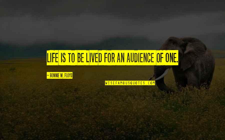 Audience Of One Quotes By Ronnie W. Floyd: Life is to be lived for an audience