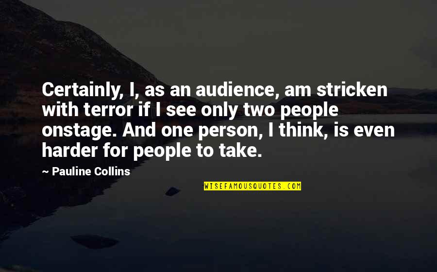 Audience One Person Quotes By Pauline Collins: Certainly, I, as an audience, am stricken with