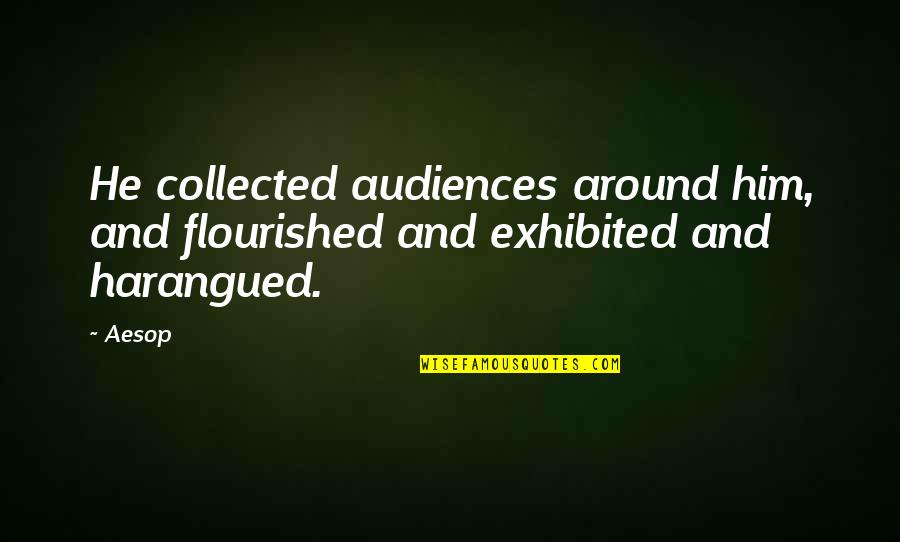 Audience Quotes By Aesop: He collected audiences around him, and flourished and