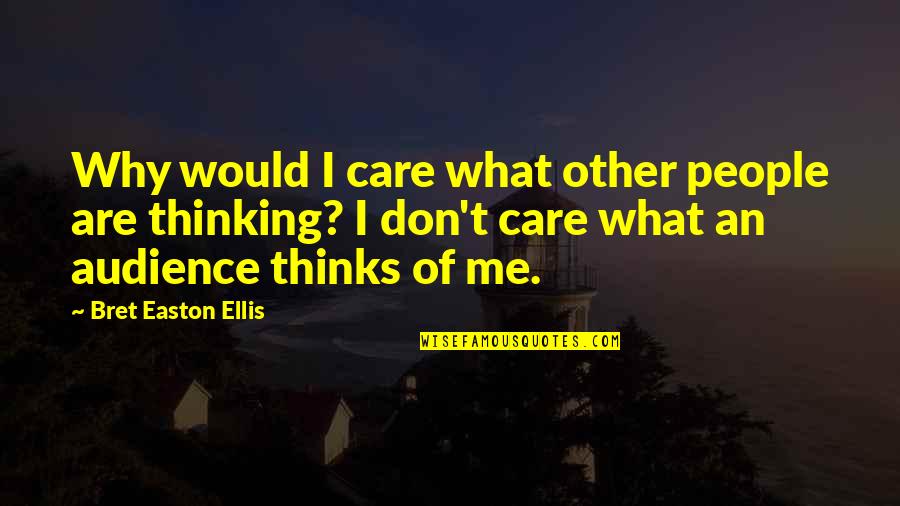 Audience Quotes By Bret Easton Ellis: Why would I care what other people are