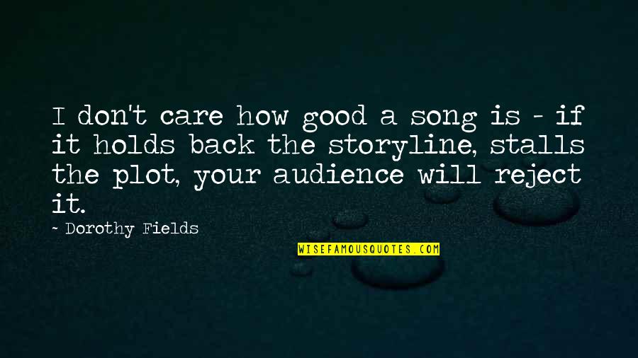 Audience Quotes By Dorothy Fields: I don't care how good a song is