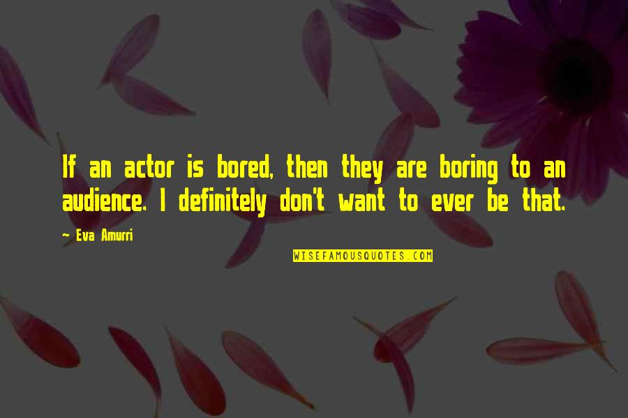 Audience Quotes By Eva Amurri: If an actor is bored, then they are