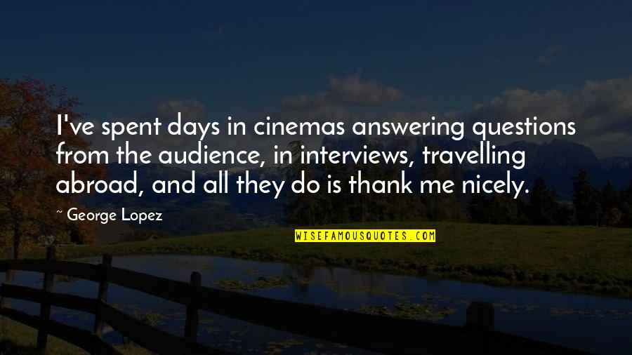 Audience Quotes By George Lopez: I've spent days in cinemas answering questions from