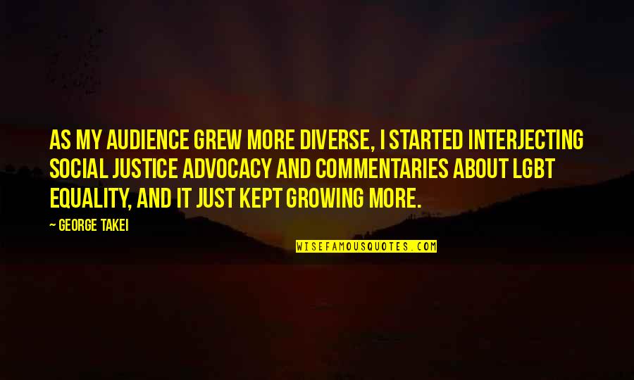 Audience Quotes By George Takei: As my audience grew more diverse, I started