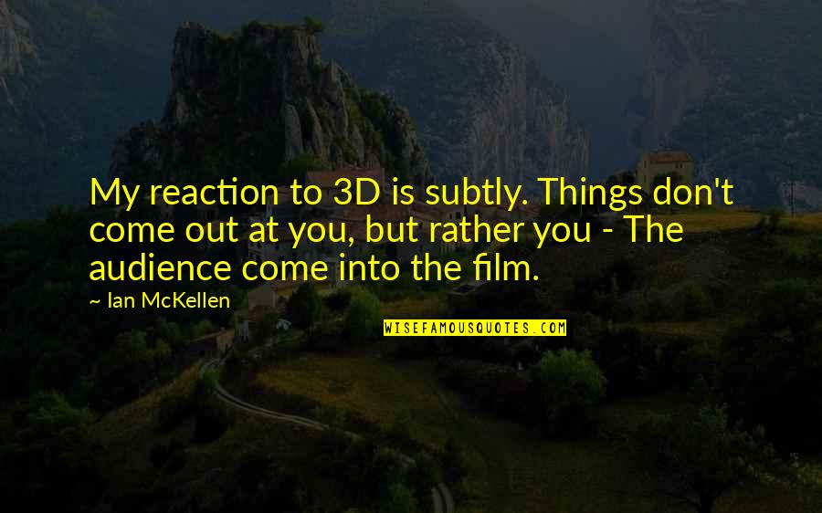 Audience Quotes By Ian McKellen: My reaction to 3D is subtly. Things don't