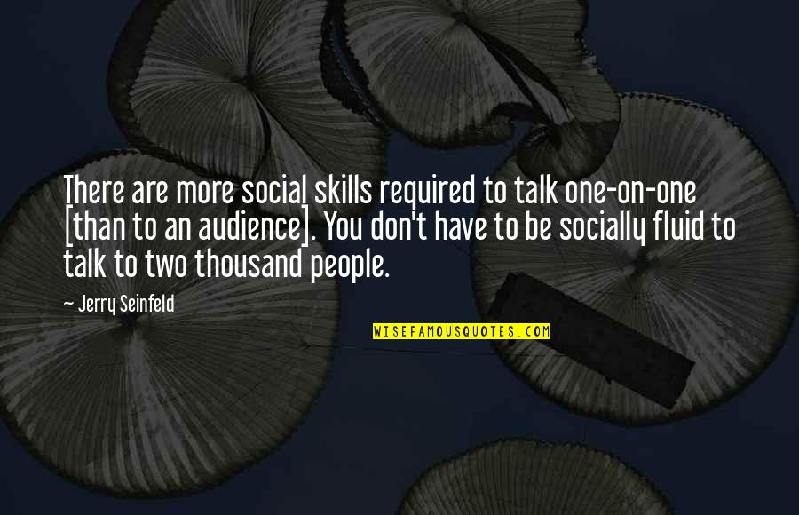 Audience Quotes By Jerry Seinfeld: There are more social skills required to talk