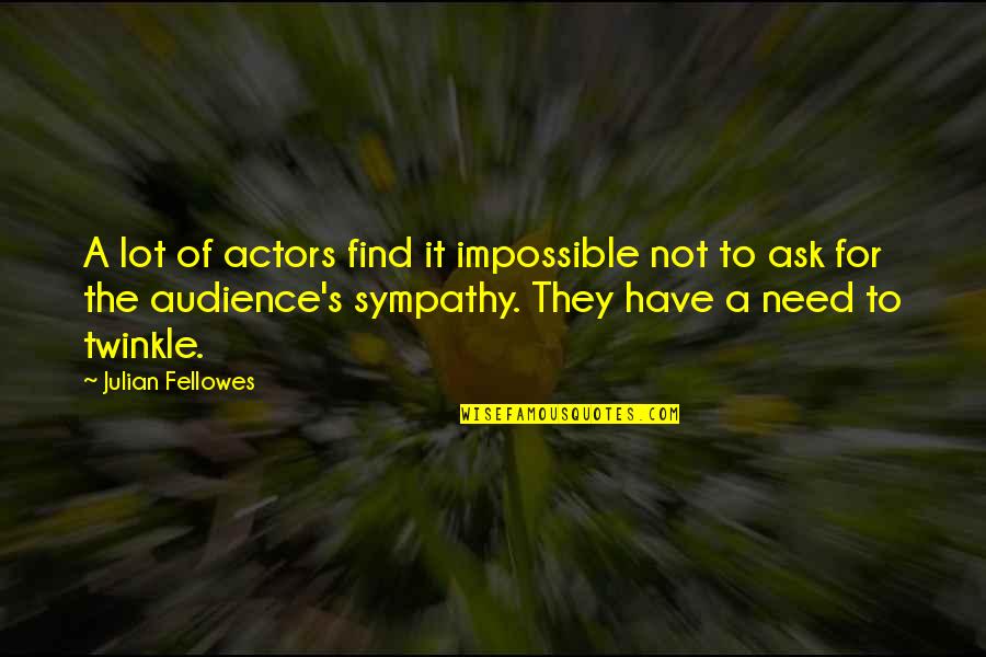 Audience Quotes By Julian Fellowes: A lot of actors find it impossible not