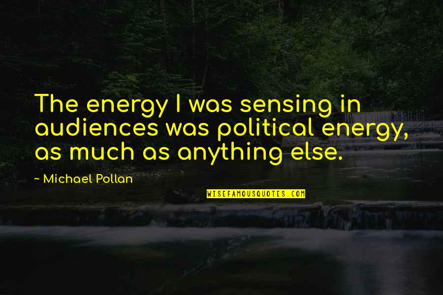 Audience Quotes By Michael Pollan: The energy I was sensing in audiences was