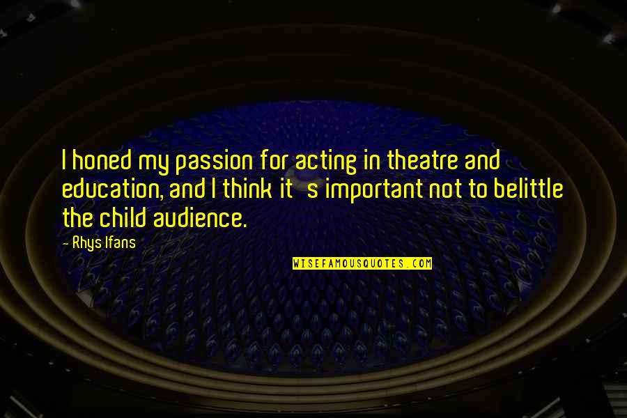 Audience Quotes By Rhys Ifans: I honed my passion for acting in theatre