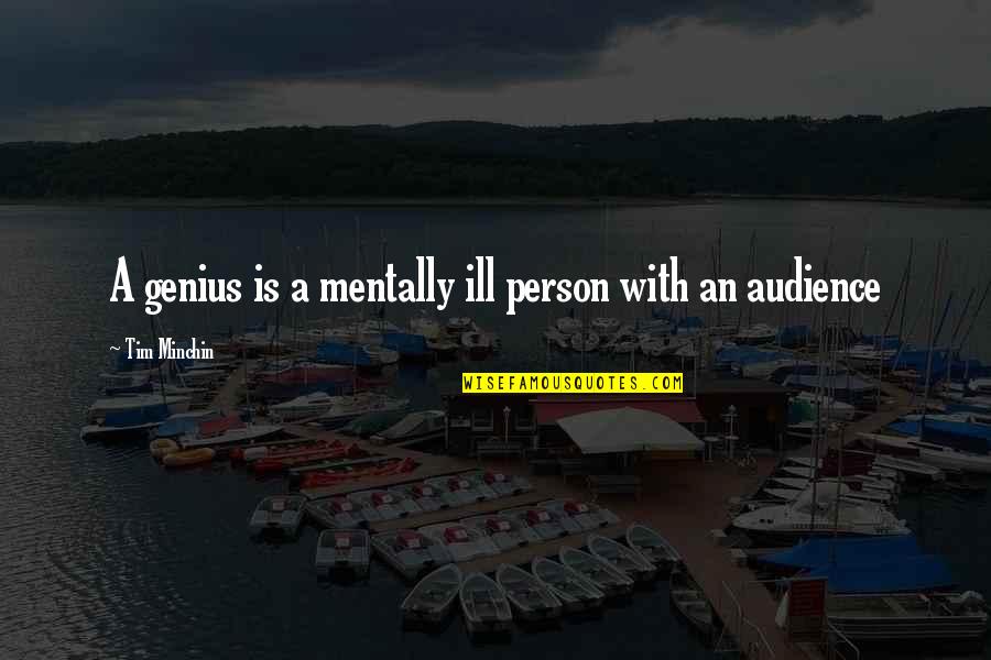 Audience Quotes By Tim Minchin: A genius is a mentally ill person with