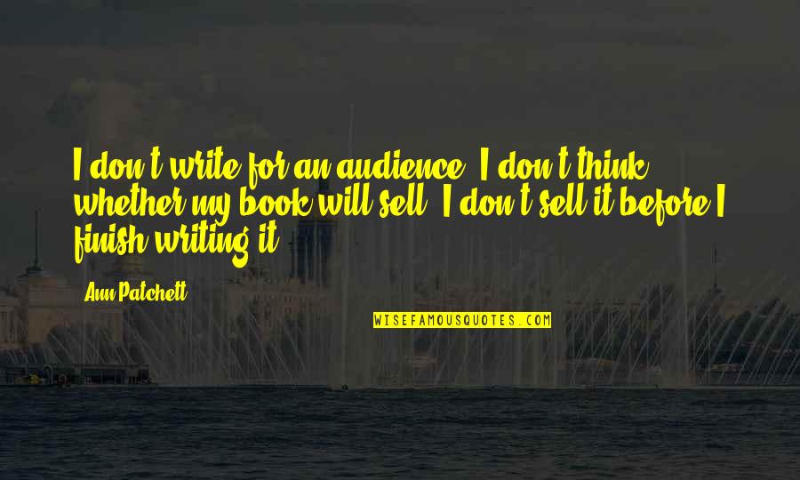 Audience Writing Quotes By Ann Patchett: I don't write for an audience, I don't