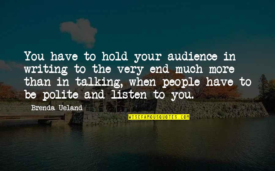 Audience Writing Quotes By Brenda Ueland: You have to hold your audience in writing