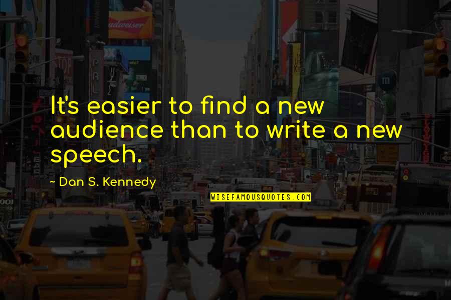Audience Writing Quotes By Dan S. Kennedy: It's easier to find a new audience than