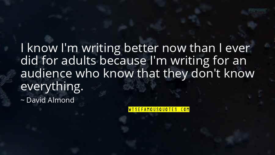 Audience Writing Quotes By David Almond: I know I'm writing better now than I