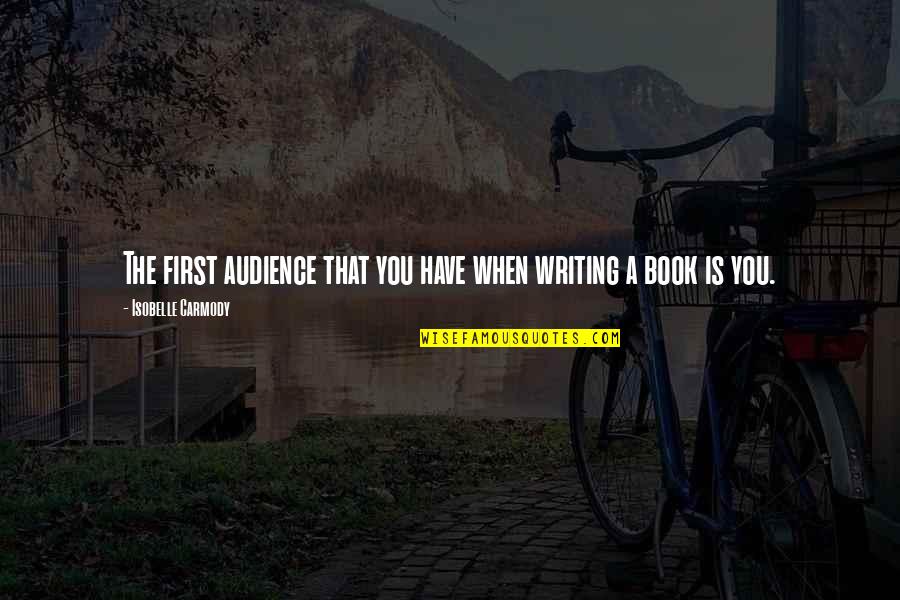 Audience Writing Quotes By Isobelle Carmody: The first audience that you have when writing