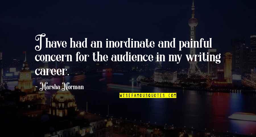 Audience Writing Quotes By Marsha Norman: I have had an inordinate and painful concern