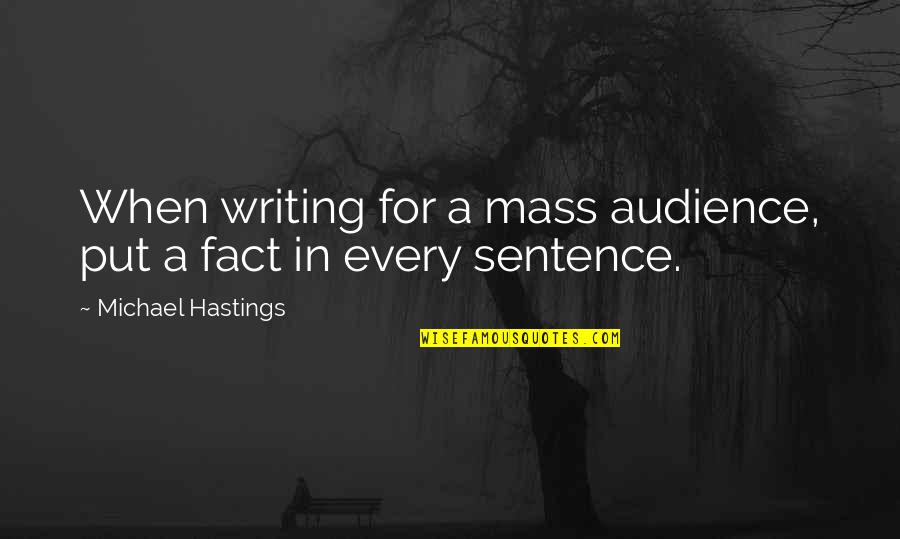 Audience Writing Quotes By Michael Hastings: When writing for a mass audience, put a