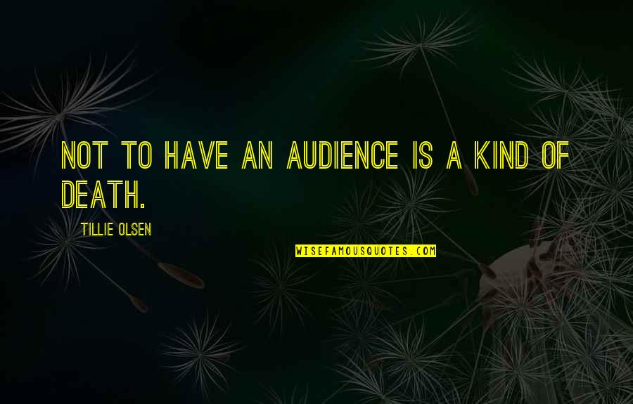 Audience Writing Quotes By Tillie Olsen: Not to have an audience is a kind