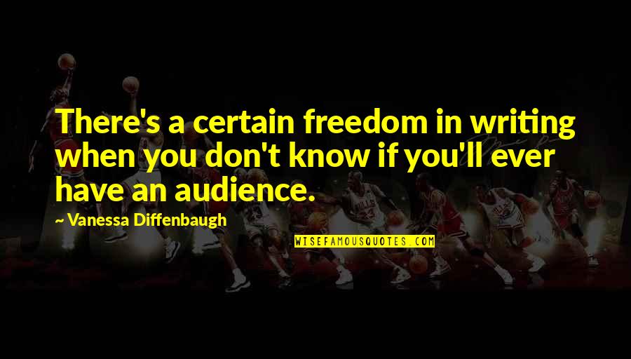 Audience Writing Quotes By Vanessa Diffenbaugh: There's a certain freedom in writing when you