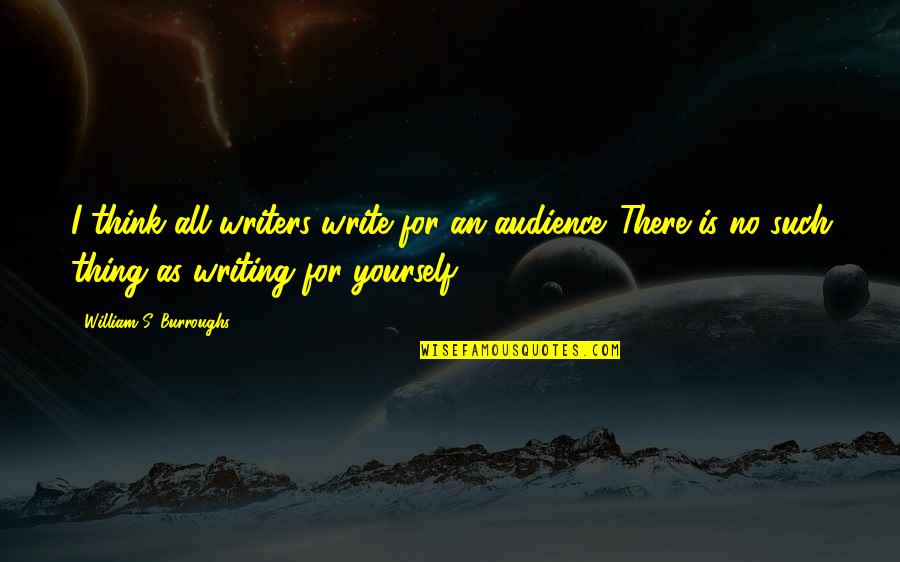 Audience Writing Quotes By William S. Burroughs: I think all writers write for an audience.