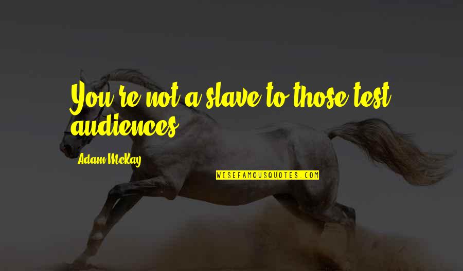 Audiences Quotes By Adam McKay: You're not a slave to those test audiences.