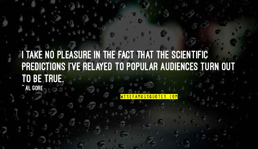Audiences Quotes By Al Gore: I take no pleasure in the fact that