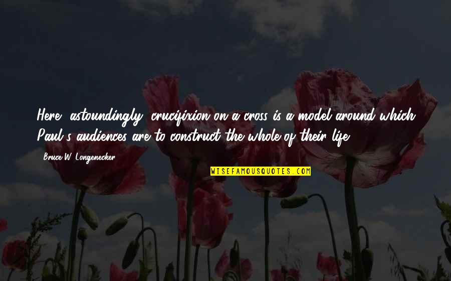 Audiences Quotes By Bruce W. Longenecker: Here, astoundingly, crucifixion on a cross is a