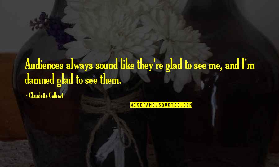 Audiences Quotes By Claudette Colbert: Audiences always sound like they're glad to see