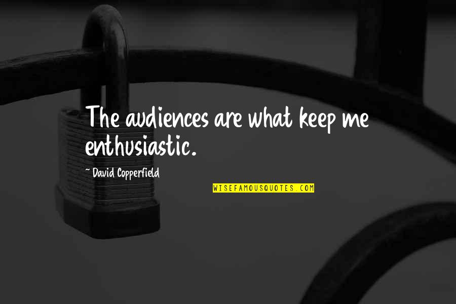 Audiences Quotes By David Copperfield: The audiences are what keep me enthusiastic.
