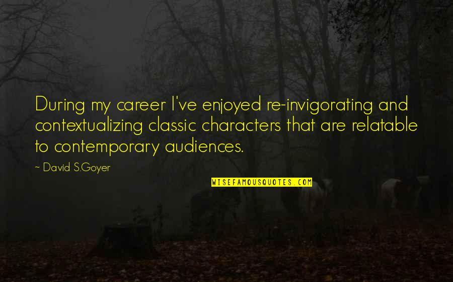 Audiences Quotes By David S.Goyer: During my career I've enjoyed re-invigorating and contextualizing