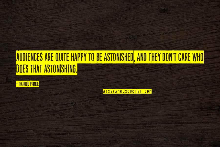 Audiences Quotes By Harold Prince: Audiences are quite happy to be astonished, and