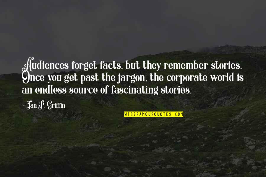 Audiences Quotes By Ian P. Griffin: Audiences forget facts, but they remember stories. Once