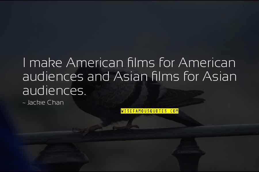 Audiences Quotes By Jackie Chan: I make American films for American audiences and