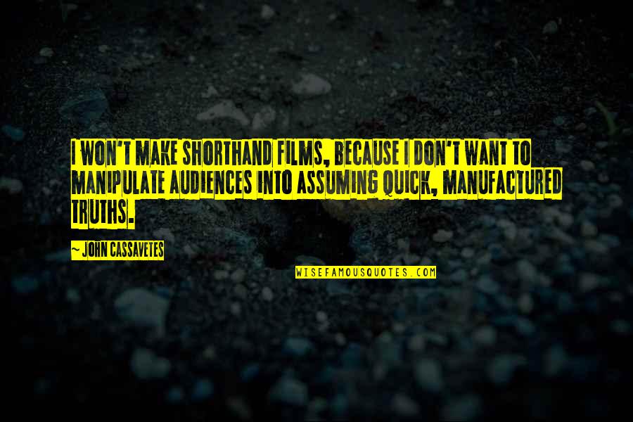 Audiences Quotes By John Cassavetes: I won't make shorthand films, because I don't