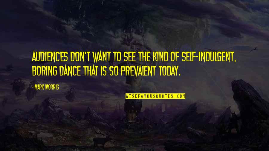 Audiences Quotes By Mark Morris: Audiences don't want to see the kind of