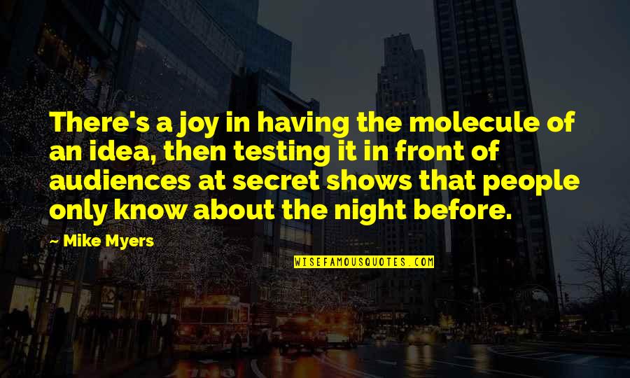 Audiences Quotes By Mike Myers: There's a joy in having the molecule of