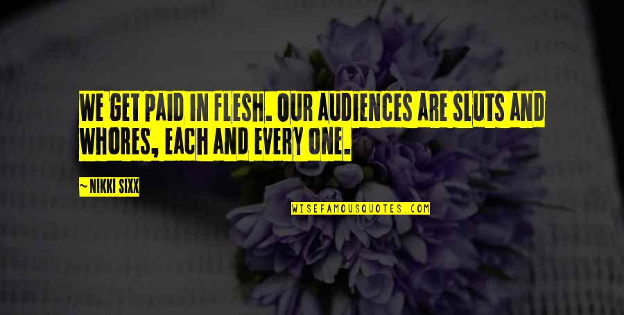 Audiences Quotes By Nikki Sixx: We get paid in flesh. Our audiences are