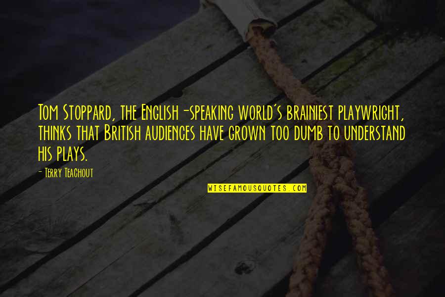 Audiences Quotes By Terry Teachout: Tom Stoppard, the English-speaking world's brainiest playwright, thinks